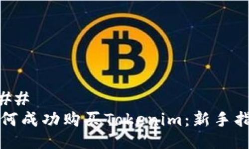 ###
如何成功购买Tokenim:新手指南