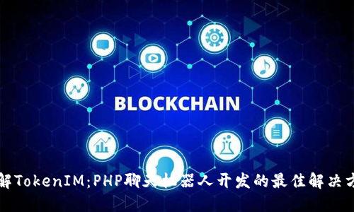 详解TokenIM:PHP聊天机器人开发的最佳解决方案
