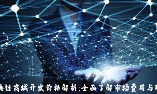 区块链商城开发价格解析:全面了解市场费用与服务