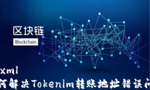 ```xml
如何解决Tokenim转账地址错误问题