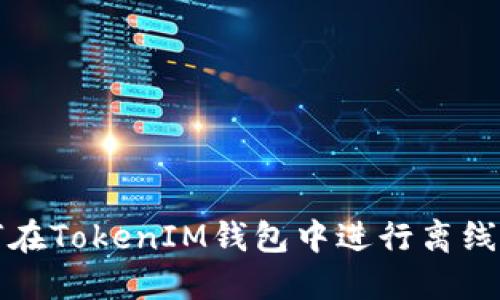 如何在TokenIM钱包中进行离线签名