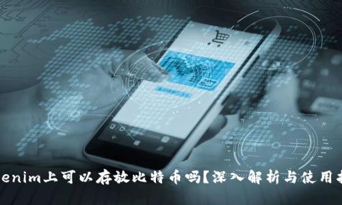 Tokenim上可以存放比特币吗?深入解析与使用指南
