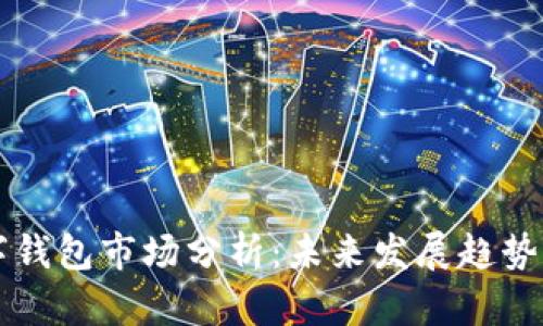 区块链数字钱包市场分析：未来发展趋势与份额分配