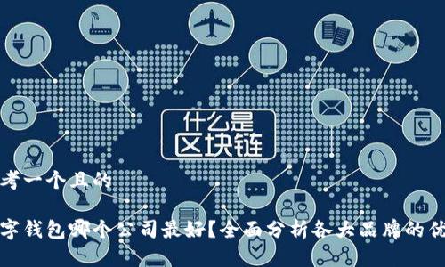 思考一个且的
数字钱包哪个公司最好?全面分析各大品牌的优劣