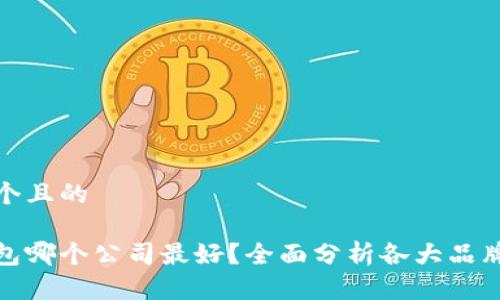思考一个且的
数字钱包哪个公司最好?全面分析各大品牌的优劣
