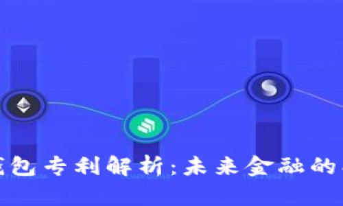 数字货币钱包专利解析:未来金融的创新与挑战