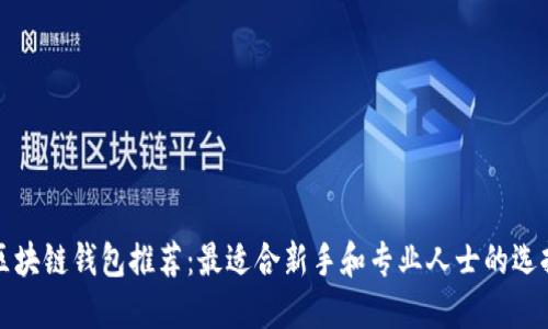 区块链钱包推荐:最适合新手和专业人士的选择