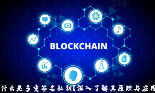 什么是多重签名私钥?深入了解其原理与应用