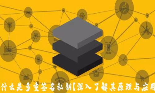 什么是多重签名私钥?深入了解其原理与应用