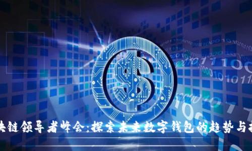 区块链领导者峰会:探索未来数字钱包的趋势与挑战