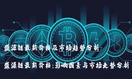 盛源链最新价格及市场趋势分析
盛源链最新价格:影响因素与市场走势分析