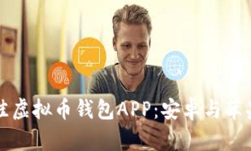 如何选择最佳虚拟币钱包APP：安卓与苹果版对比分析