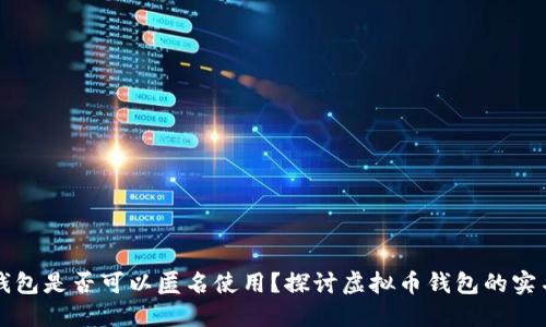 虚拟币钱包是否可以匿名使用？探讨虚拟币钱包的实名制问题