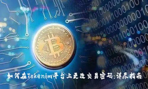如何在Tokenim平台上更改交易密码:详尽指南