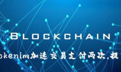 如何利用Tokenim加速交易支付两次,提高支付效率