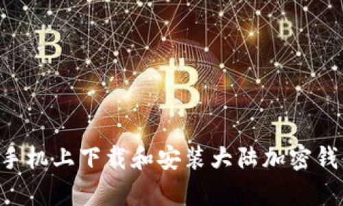 如何在安卓手机上下载和安装大陆加密钱包：完整指南