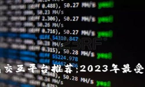 区块链钱包交互平台推荐:2023年最受欢迎的选择