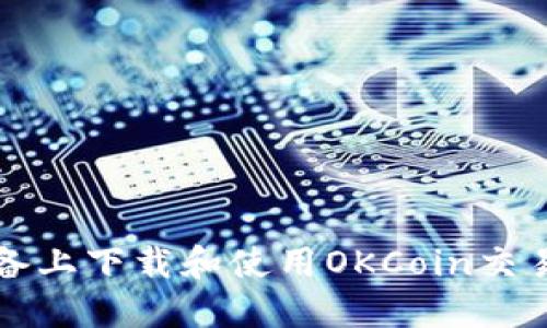 如何在iOS设备上下载和使用OKCoin交易所：详细指南
