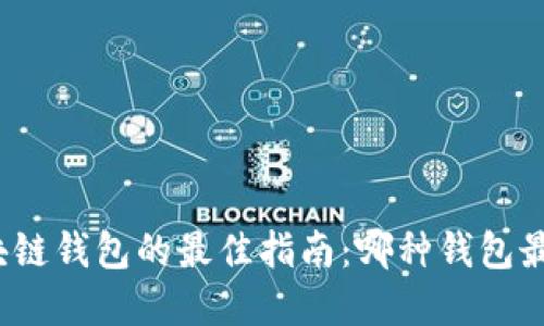 选择区块链钱包的最佳指南：哪种钱包最适合你？