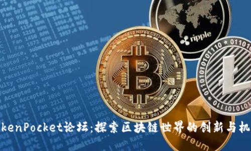 TokenPocket论坛:探索区块链世界的创新与机会