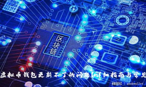 如何解决虚拟币钱包更新不了的问题？详细指南与常见问题解答