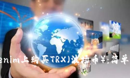 如何在Tokenim上购买TRX（波场币）：简单易懂的指南