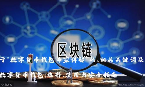 下面是关于“数字货币钱包专家讲解”的、相关关键词及内容大纲。

全面解析数字货币钱包：选择、使用与安全指南