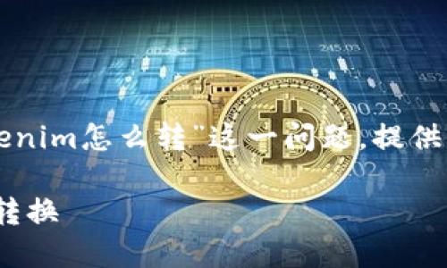 为了更好地帮助您，我将根据您提到的“tokenim怎么转”这一问题，提供一个符合的、相关关键词和详细的内容大纲。

轻松搞懂Tokenim转账流程，快速实现币种转换