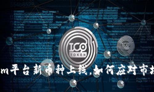 Tokenim平台新币种上线,如何应对市场变化?
