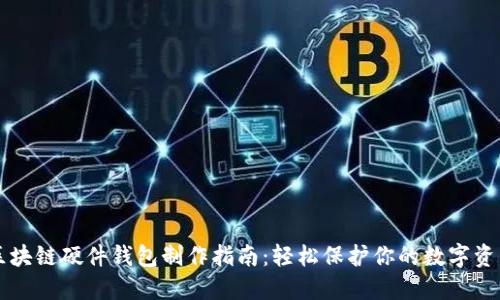 区块链硬件钱包制作指南:轻松保护你的数字资产