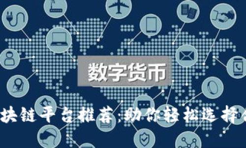 2023年十大区块链平台推荐:助你轻松选择合适的链上方案