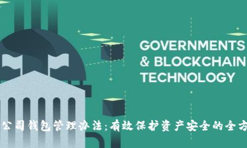 区块链公司钱包管理办法:有效保护资产安全的全方位指南