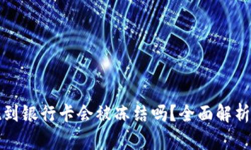 虚拟币提现到银行卡会被冻结吗?全面解析与安全建议