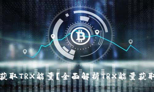 如何获取TRX能量?全面解析TRX能量获取方法