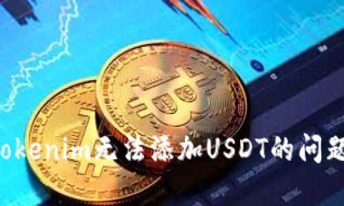 如何解决Tokenim无法添加USDT的问题:详细指南