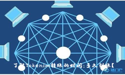 了解Tokenim转账的时间:多久到账?