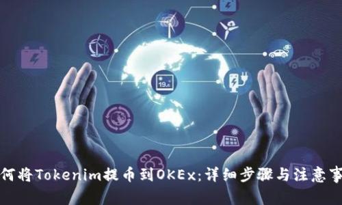 如何将Tokenim提币到OKEx:详细步骤与注意事项