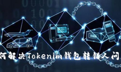 如何解决Tokenim钱包转错人问题?