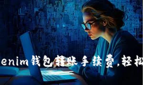如何降低Tokenim钱包转账手续费,轻松转账不再怕!